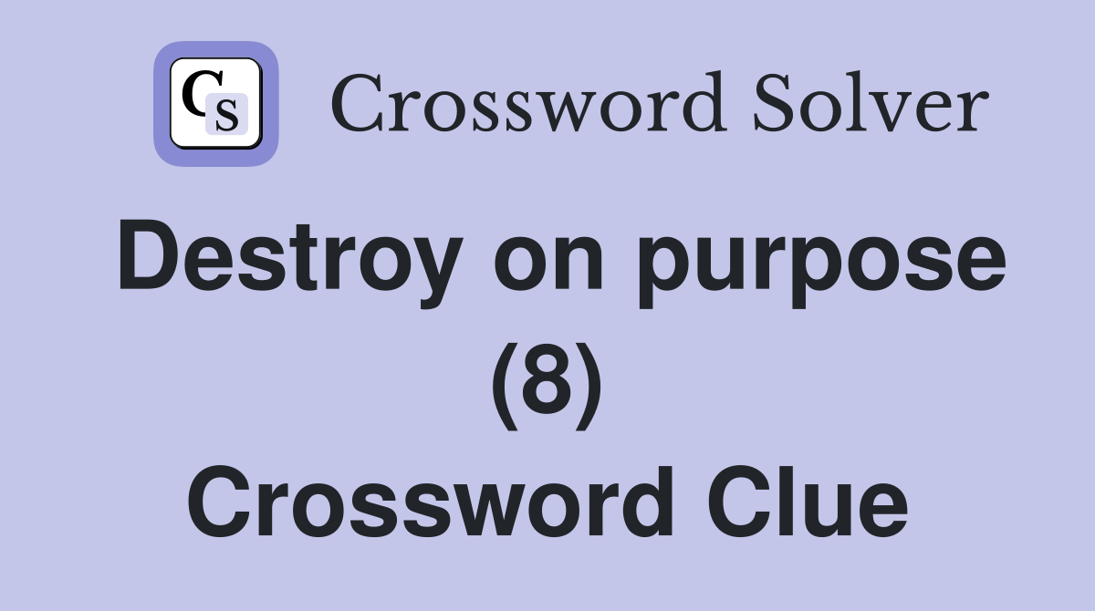 Destroy on purpose (8) Crossword Clue