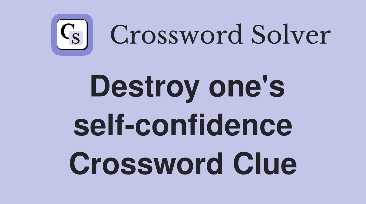 Destroy one's self-confidence Crossword Clue