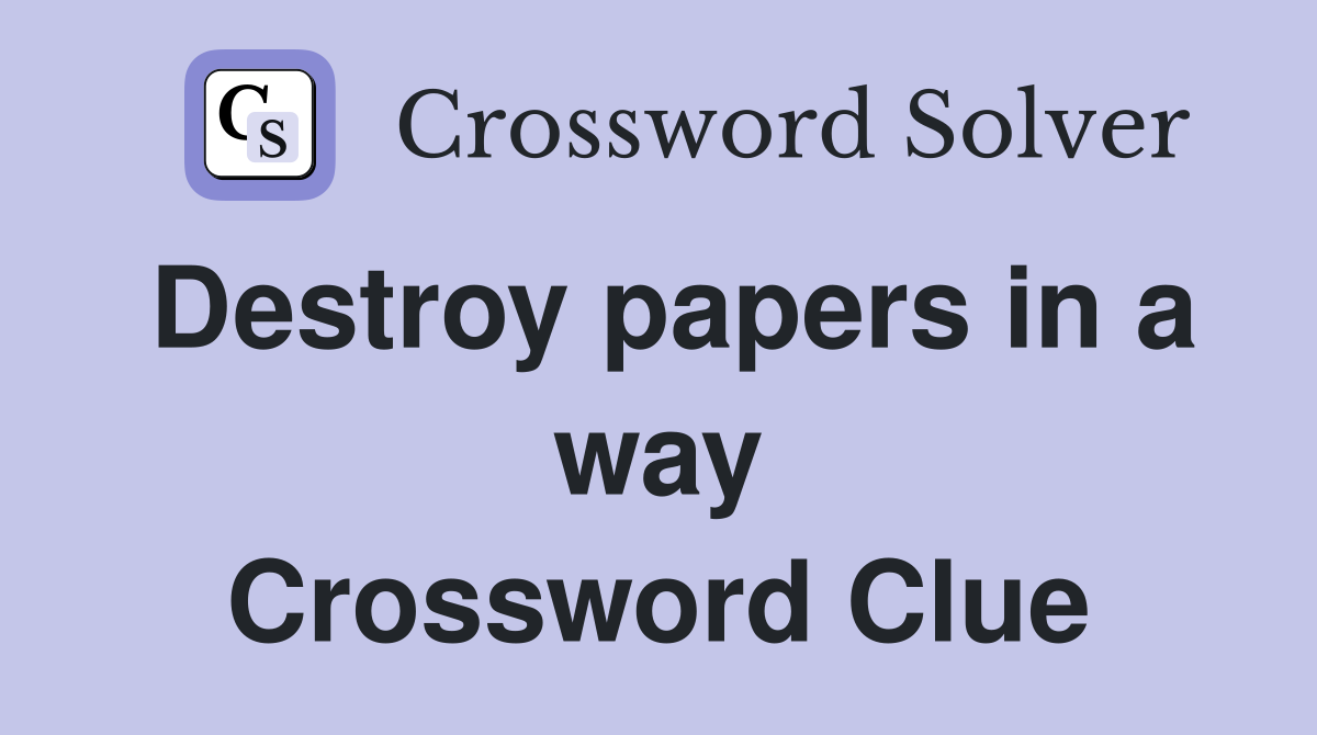 Destroy papers in a way Crossword Clue