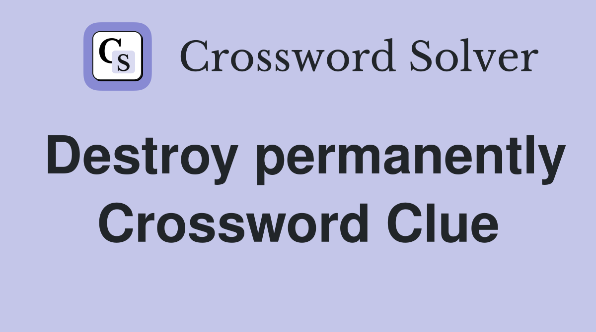 Destroy permanently Crossword Clue