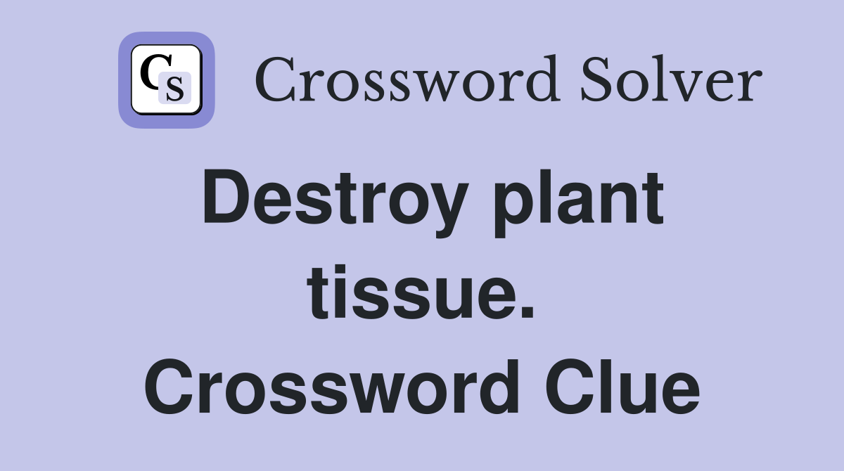 Destroy plant tissue. Crossword Clue