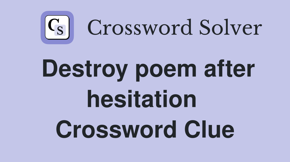 Destroy poem after hesitation  Crossword Clue
