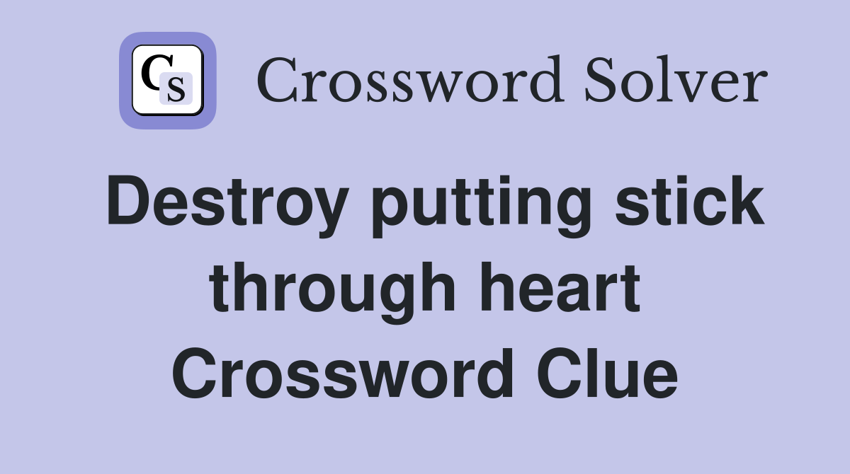 Destroy putting stick through heart Crossword Clue