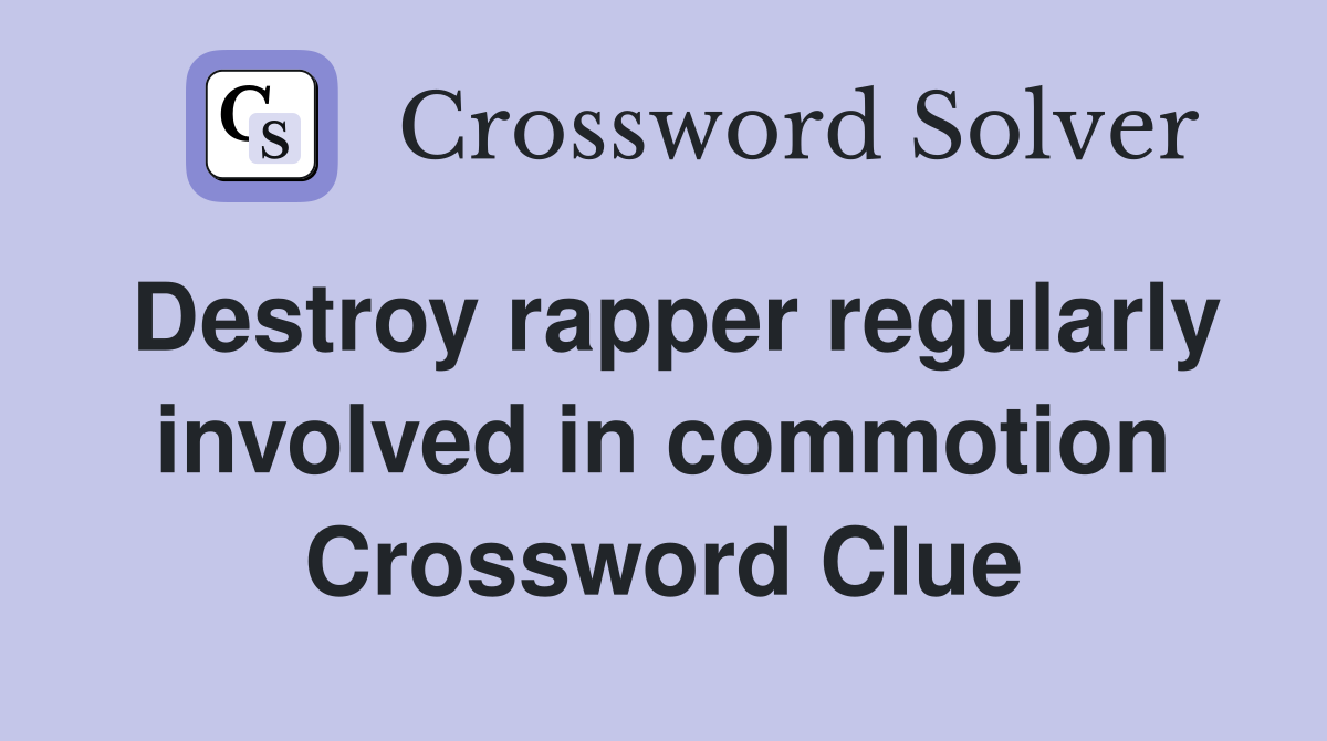 Destroy rapper regularly involved in commotion Crossword Clue