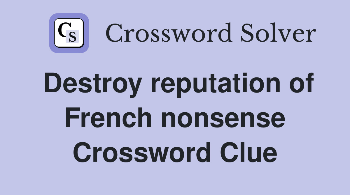 Destroy reputation of French nonsense Crossword Clue