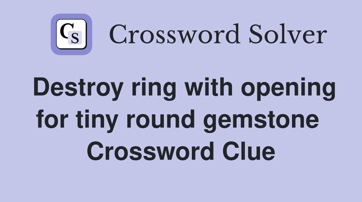Destroy ring with opening for tiny round gemstone  Crossword Clue