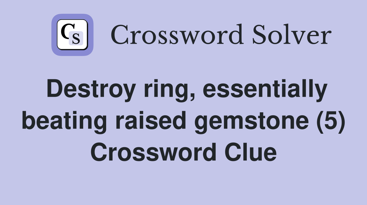 Destroy ring, essentially beating raised gemstone (5) Crossword Clue
