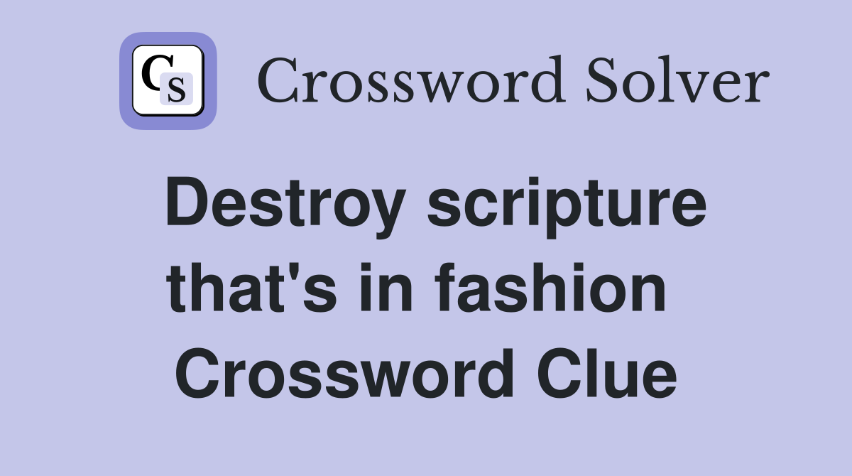 Destroy scripture that's in fashion  Crossword Clue