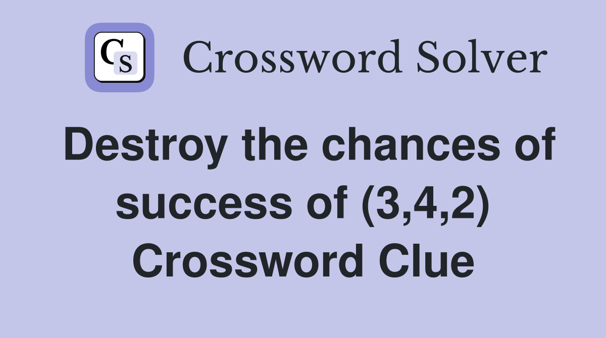 Destroy the chances of success of (3,4,2) Crossword Clue