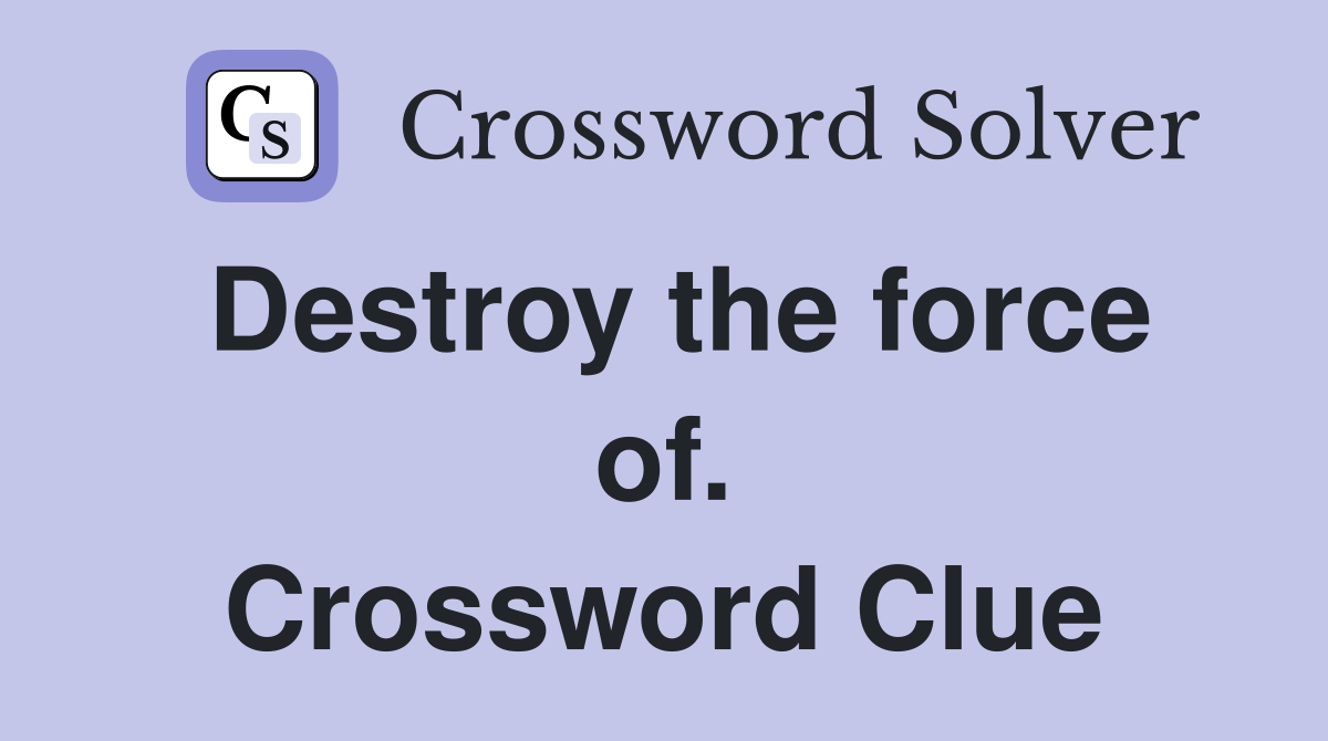 Destroy the force of. Crossword Clue