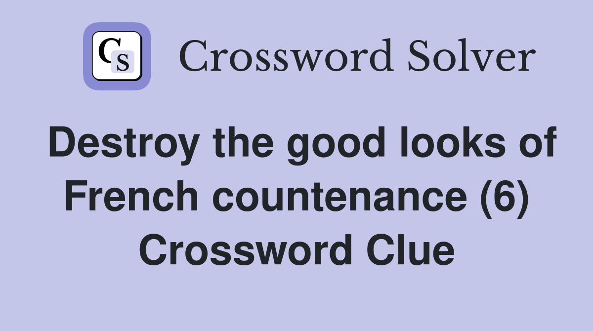 Destroy the good looks of French countenance (6) Crossword Clue