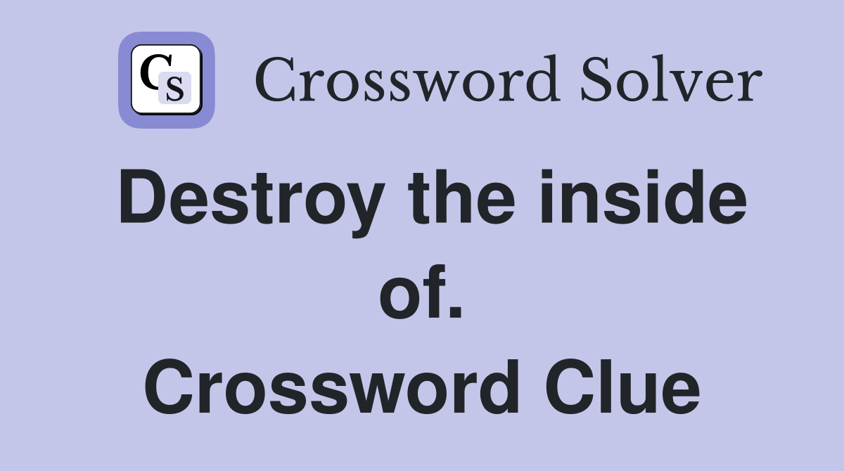 Destroy the inside of. Crossword Clue
