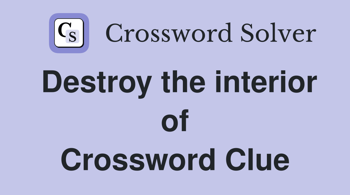 Destroy the interior of Crossword Clue