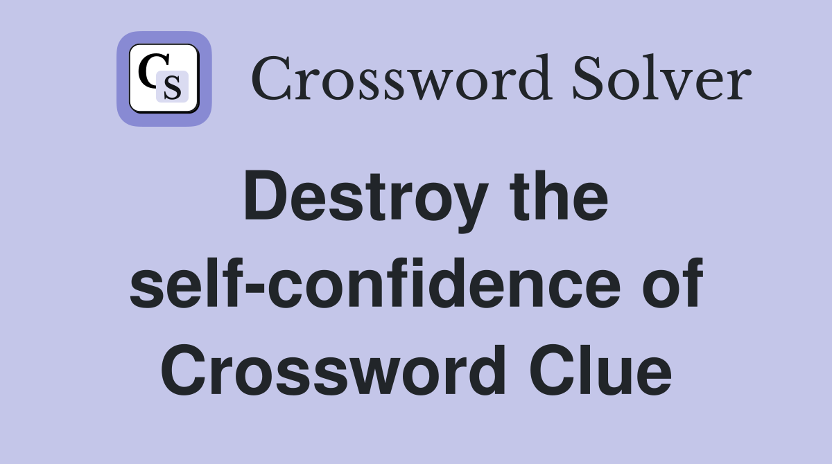 Destroy the self-confidence of Crossword Clue