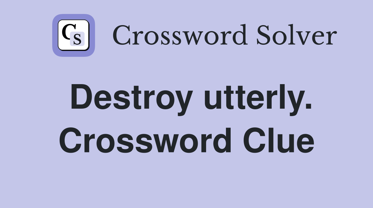 Destroy utterly. Crossword Clue