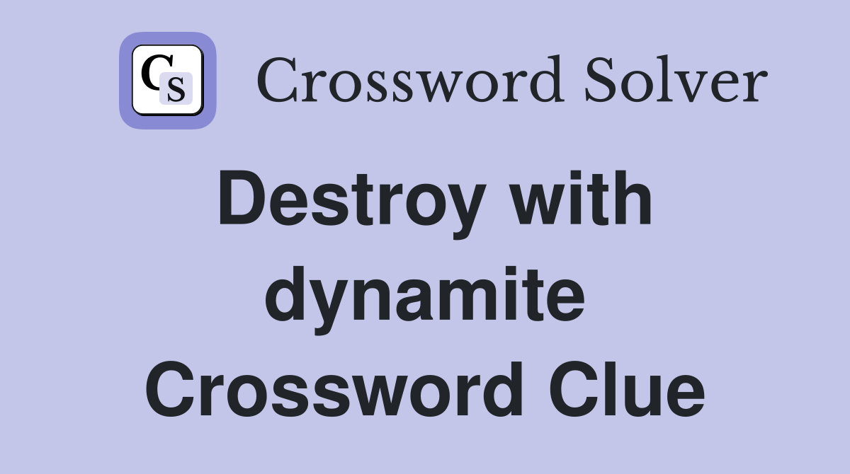 Destroy with dynamite Crossword Clue
