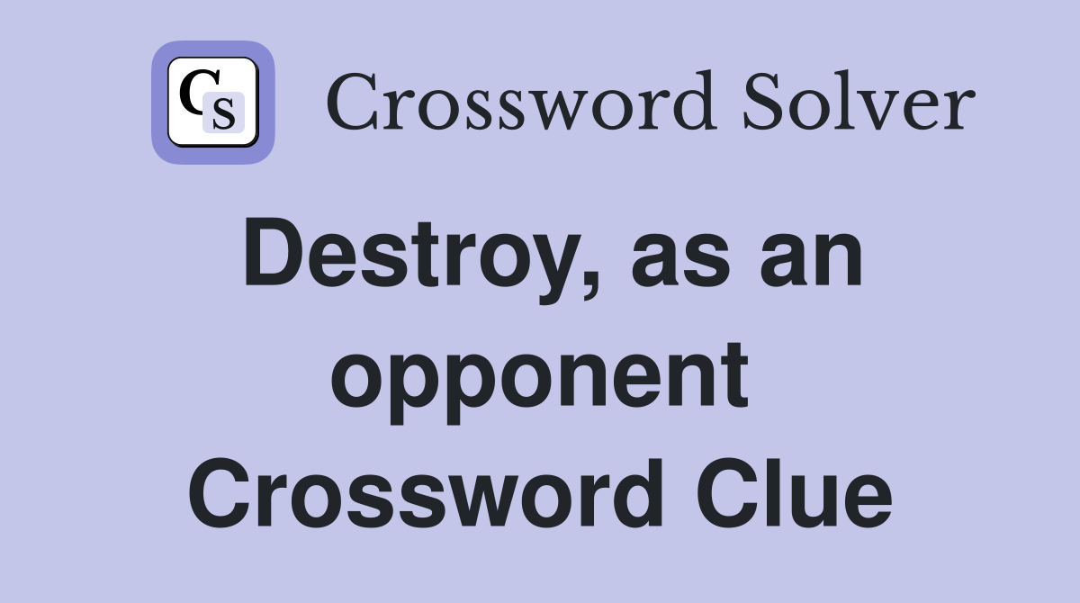 Destroy, as an opponent Crossword Clue