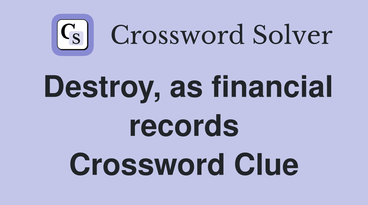 Destroy, as financial records Crossword Clue