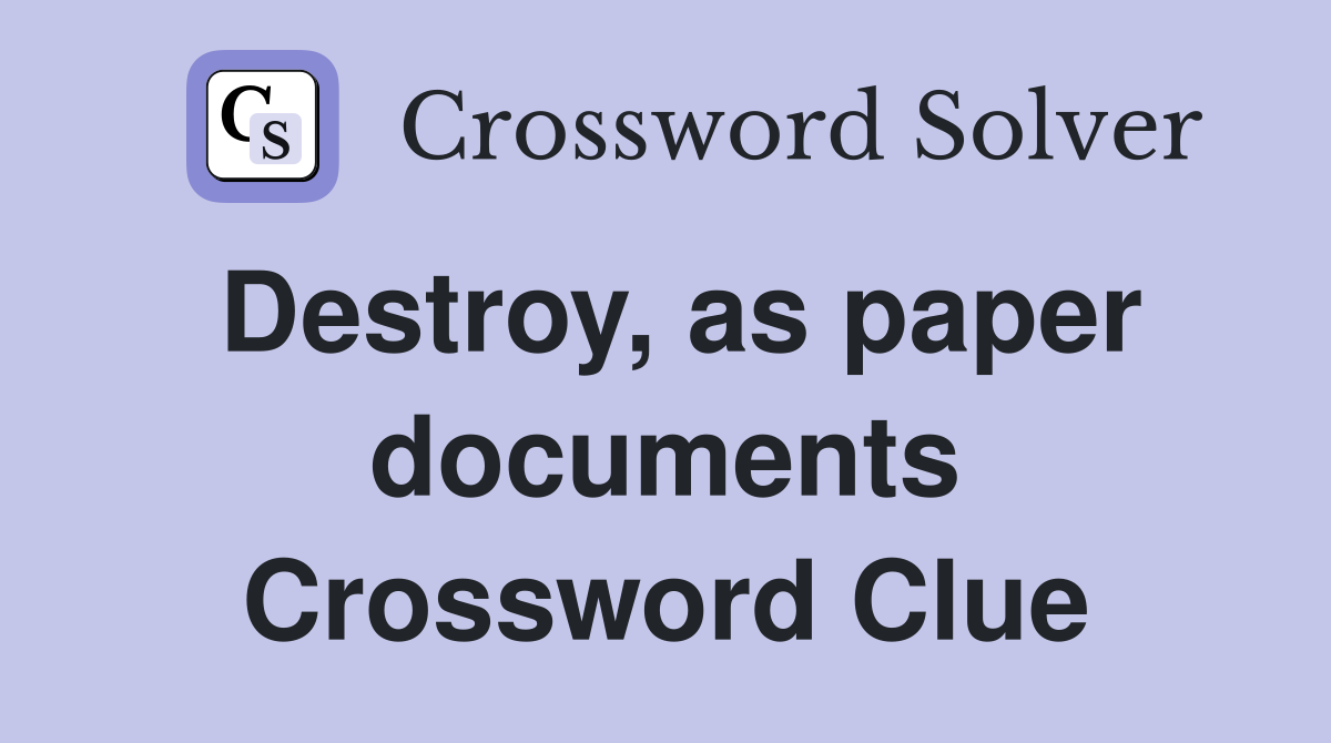 Destroy, as paper documents Crossword Clue
