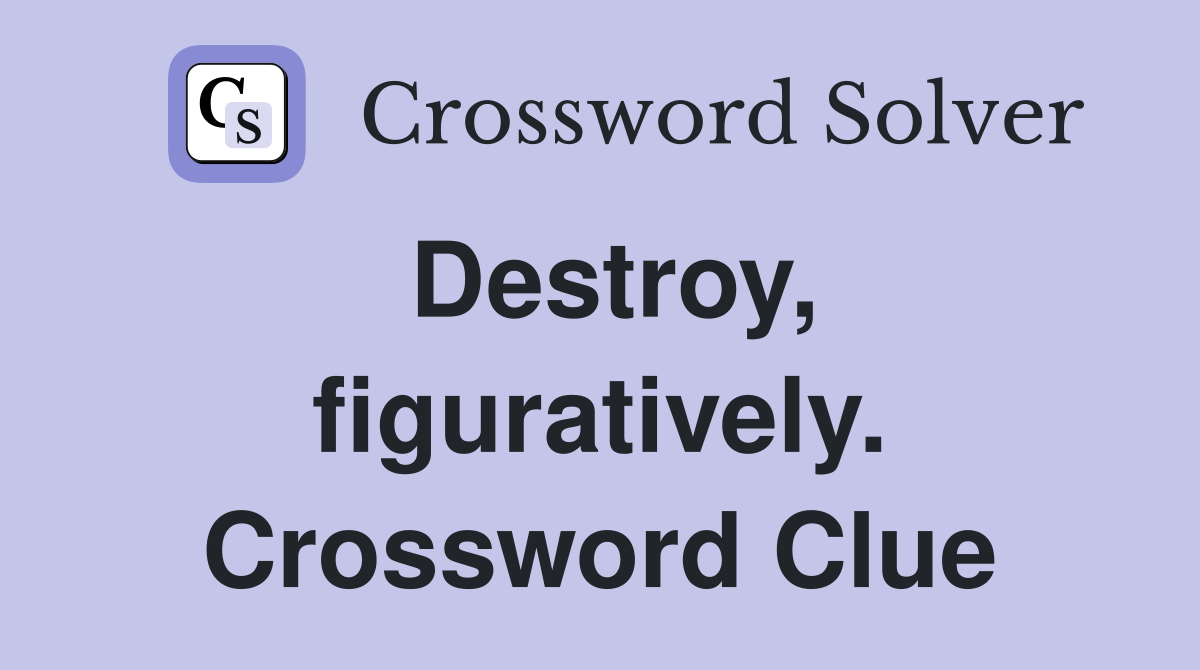 Destroy, figuratively. Crossword Clue