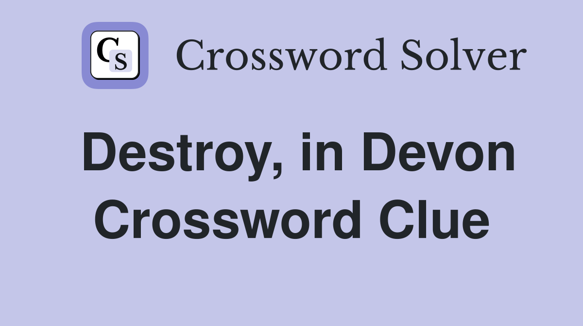 Destroy, in Devon Crossword Clue