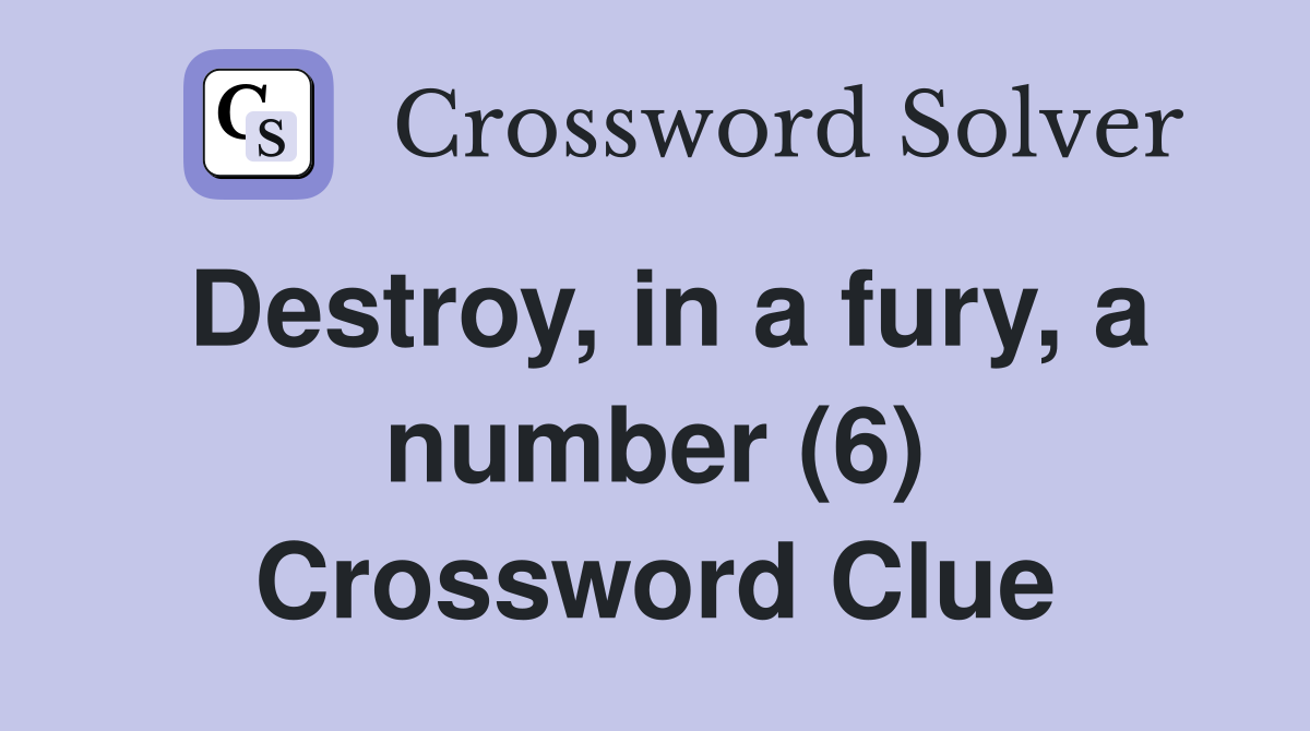 Destroy, in a fury, a number (6) Crossword Clue