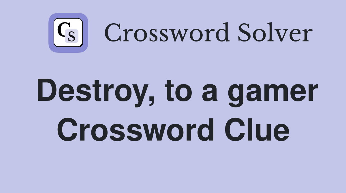 Destroy, to a gamer Crossword Clue