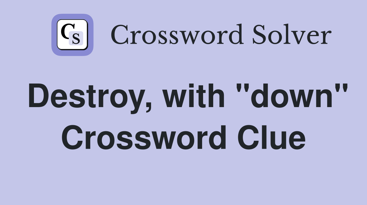 Destroy, with "down" Crossword Clue