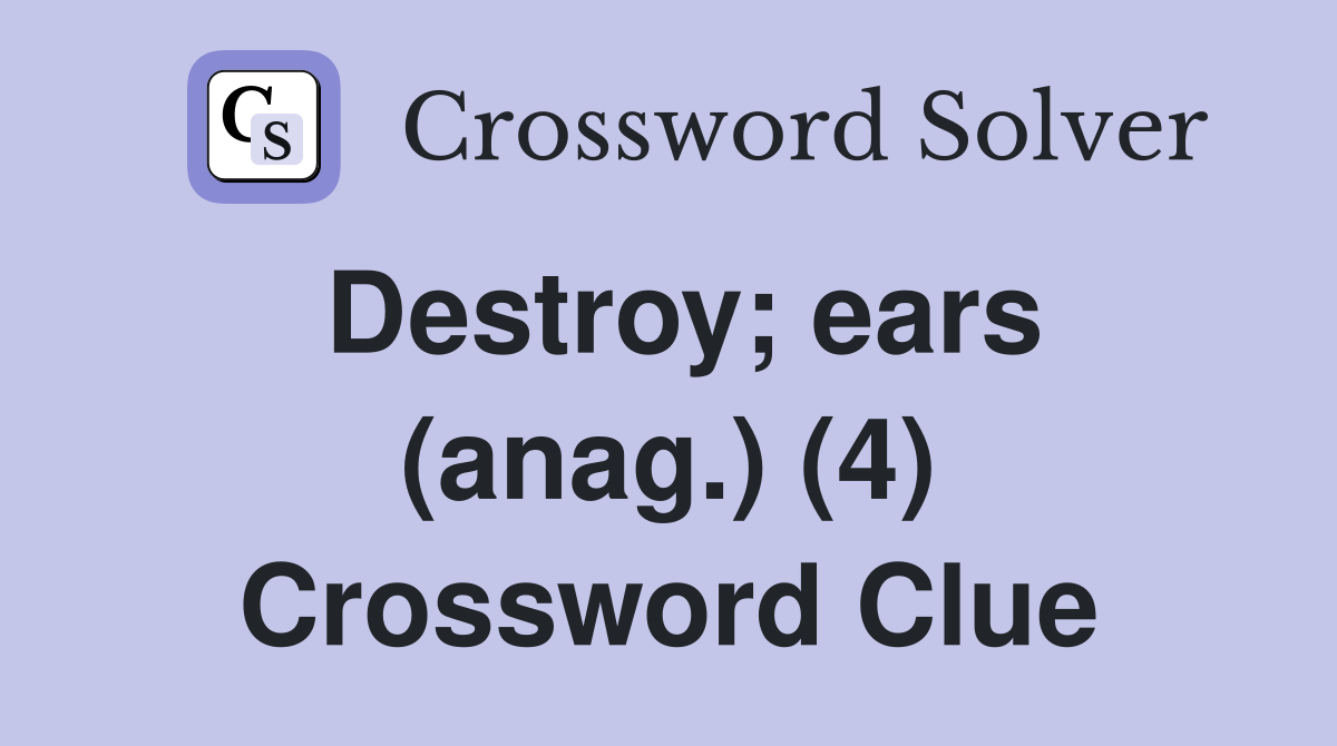 Destroy; ears (anag.) (4) Crossword Clue