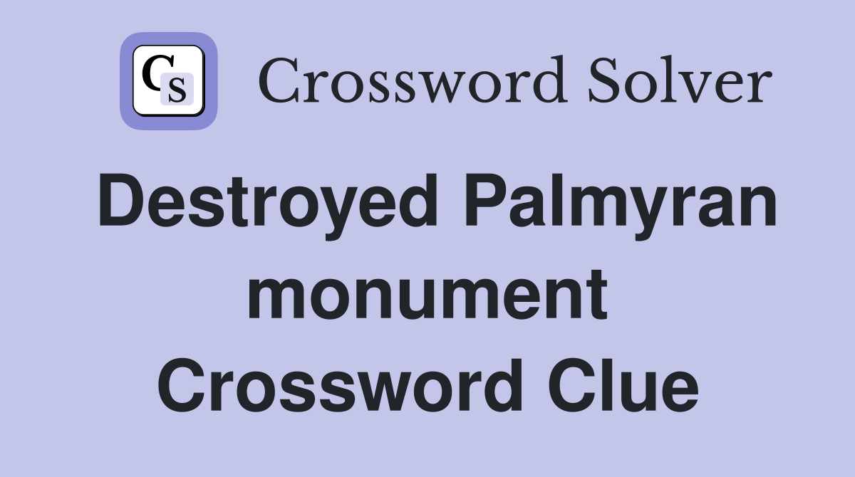 Destroyed Palmyran monument Crossword Clue