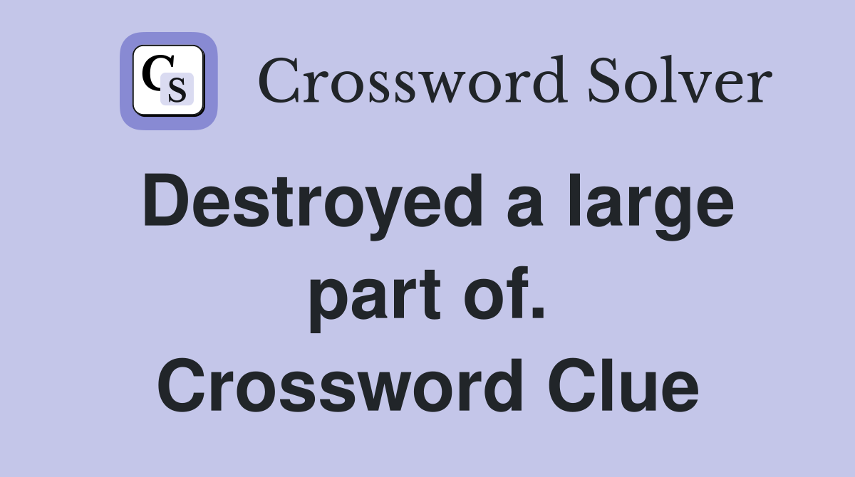 Destroyed a large part of. Crossword Clue