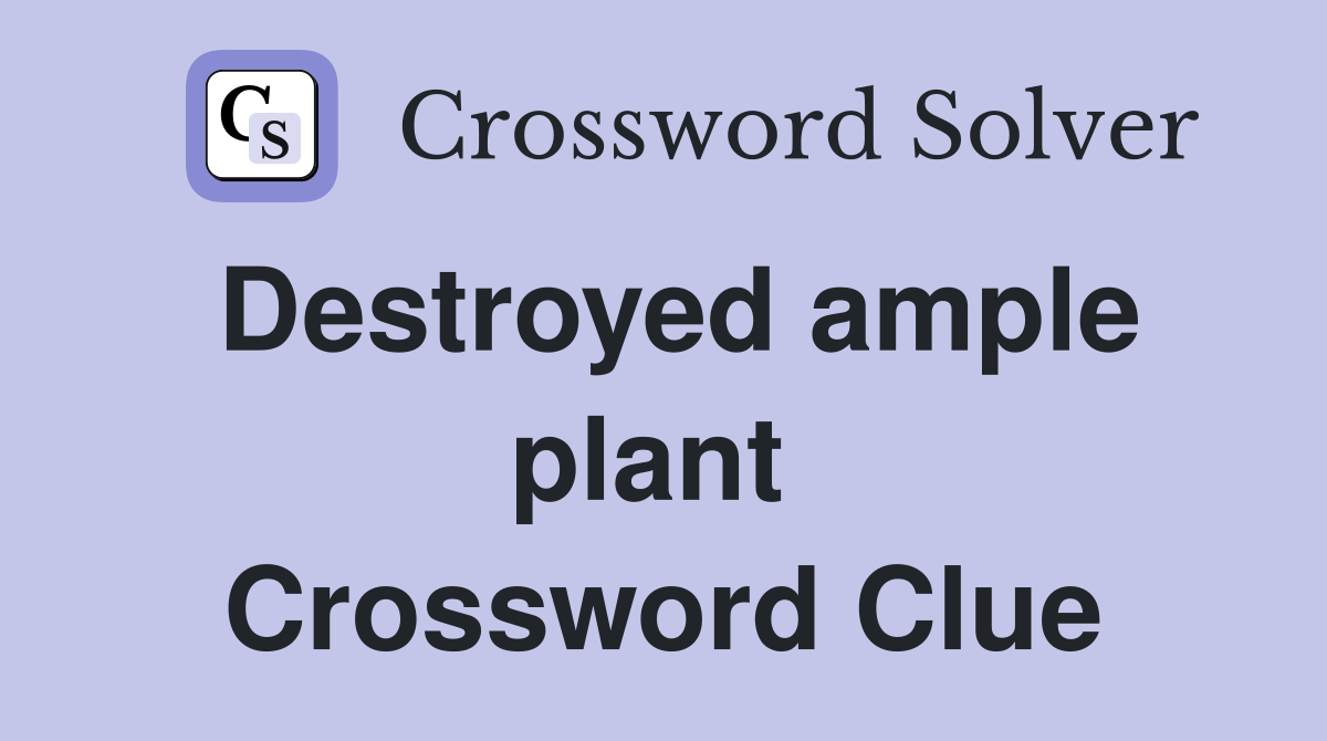 Destroyed ample plant  Crossword Clue