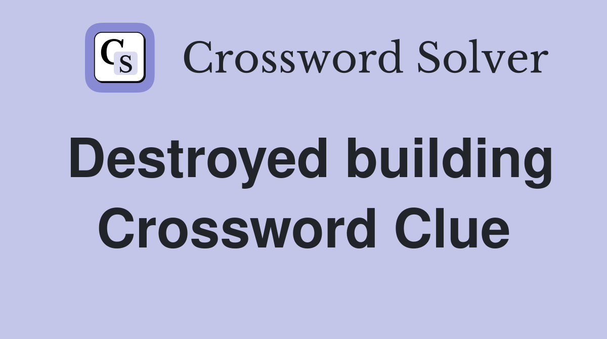 Destroyed building Crossword Clue