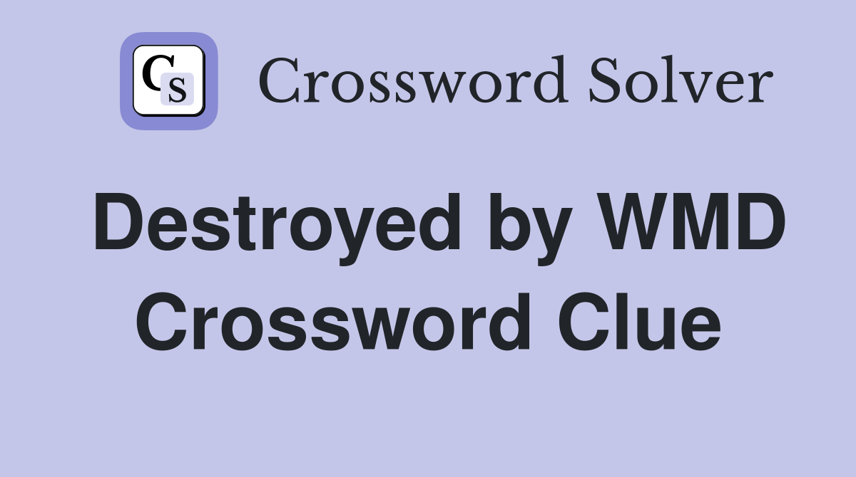 Destroyed by WMD Crossword Clue