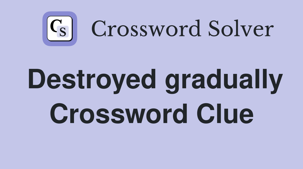 Destroyed gradually Crossword Clue
