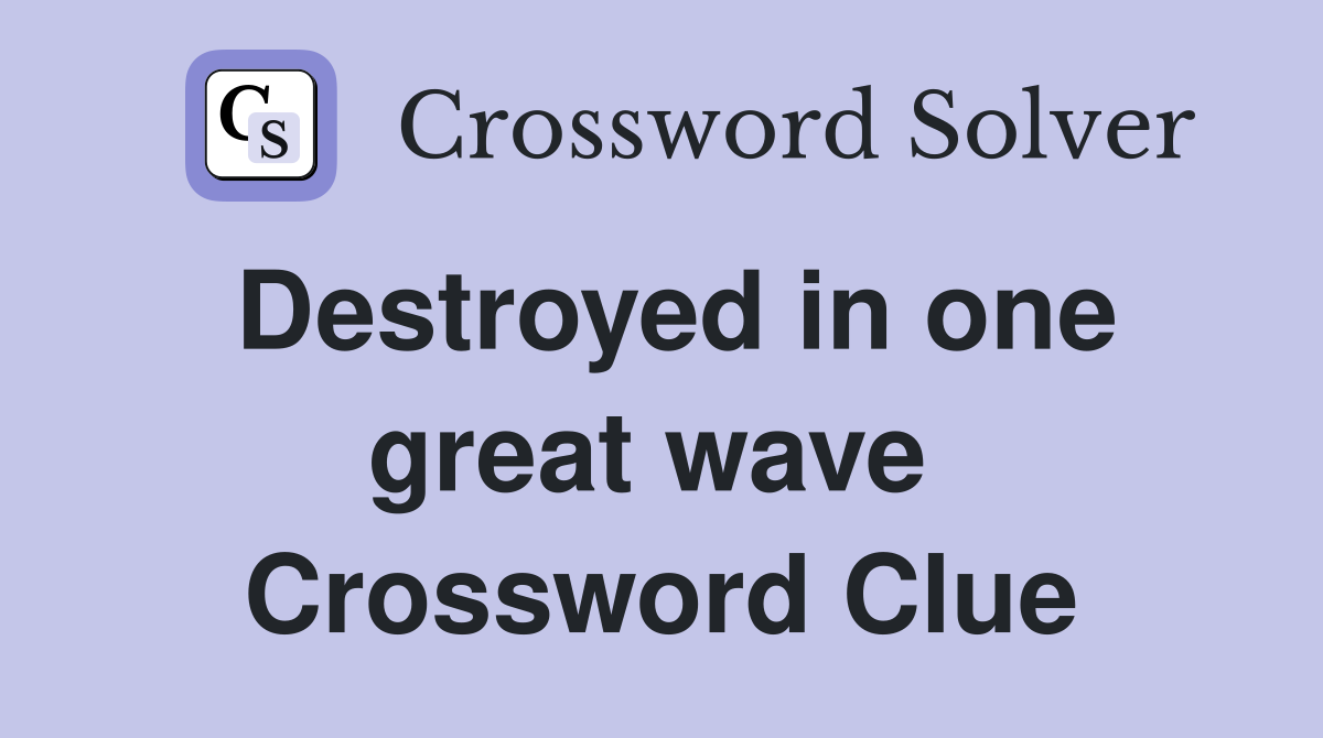 Destroyed in one great wave  Crossword Clue
