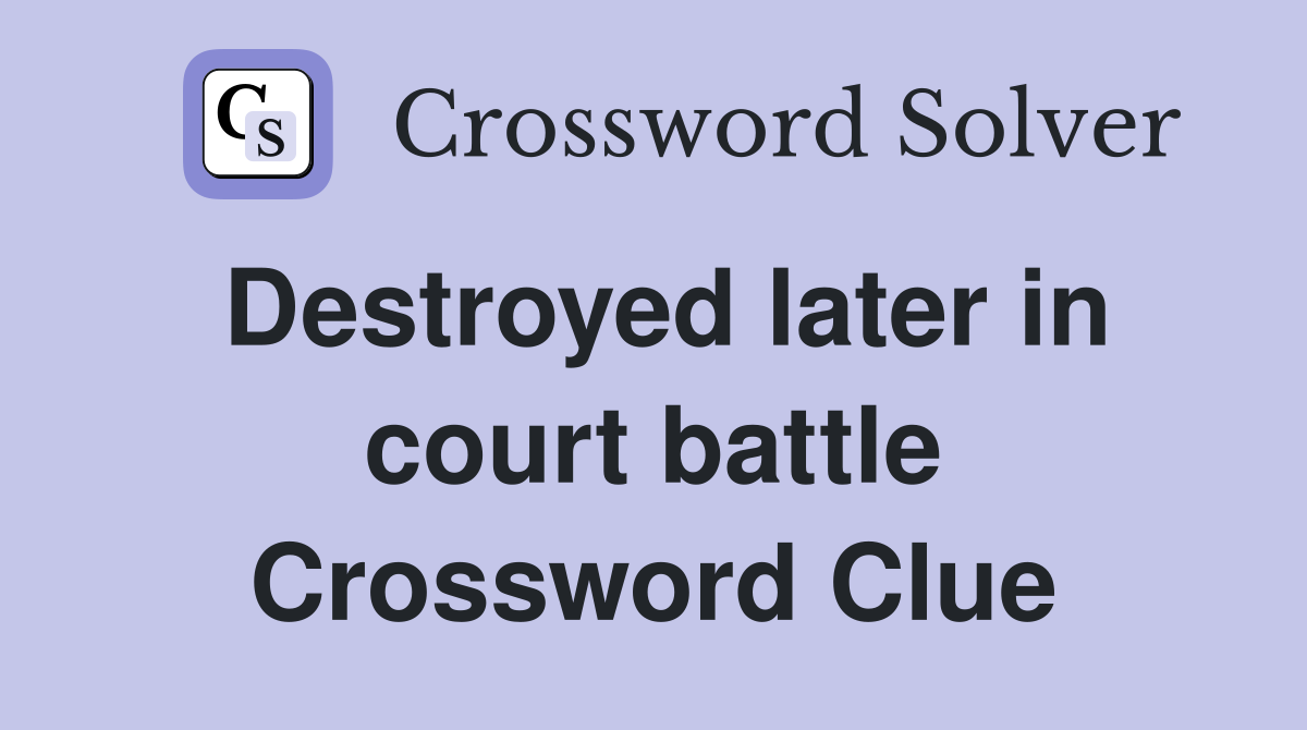 Destroyed later in court battle Crossword Clue