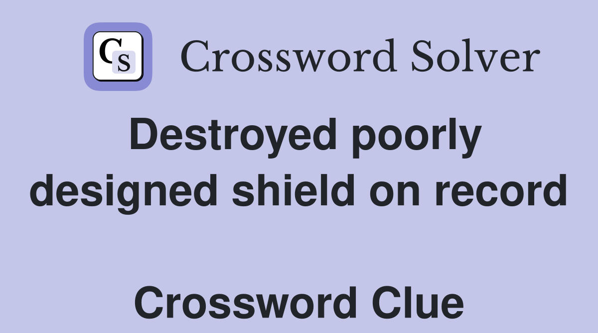 Destroyed poorly designed shield on record  Crossword Clue
