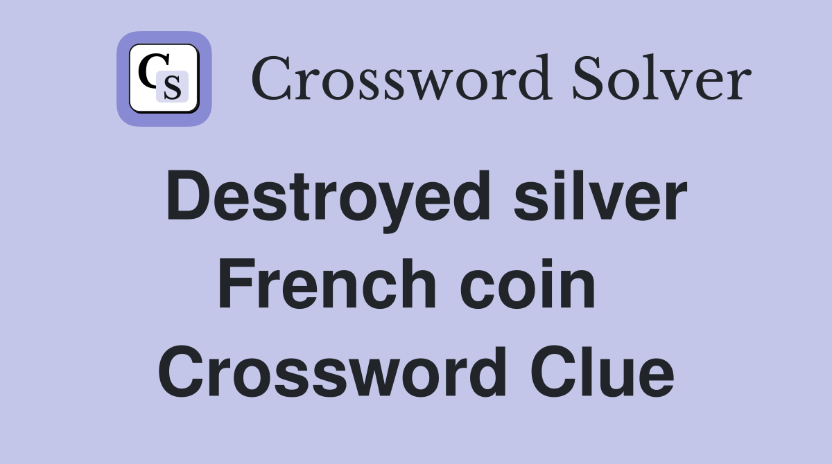 Destroyed silver French coin  Crossword Clue