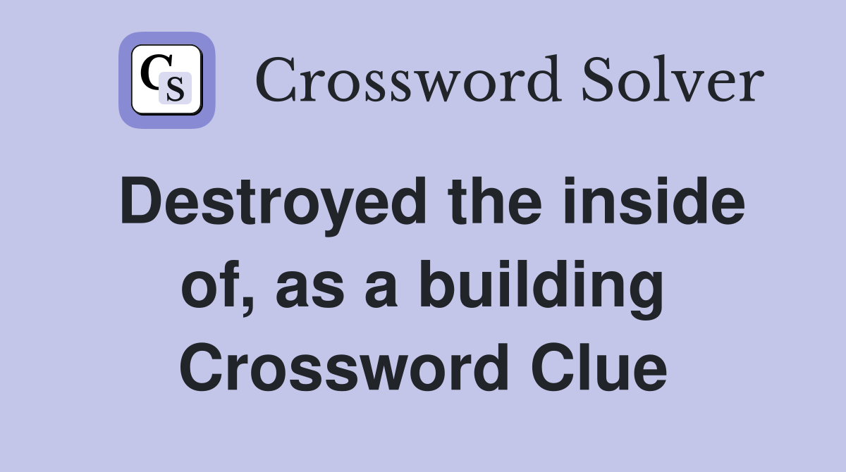 Destroyed the inside of, as a building Crossword Clue