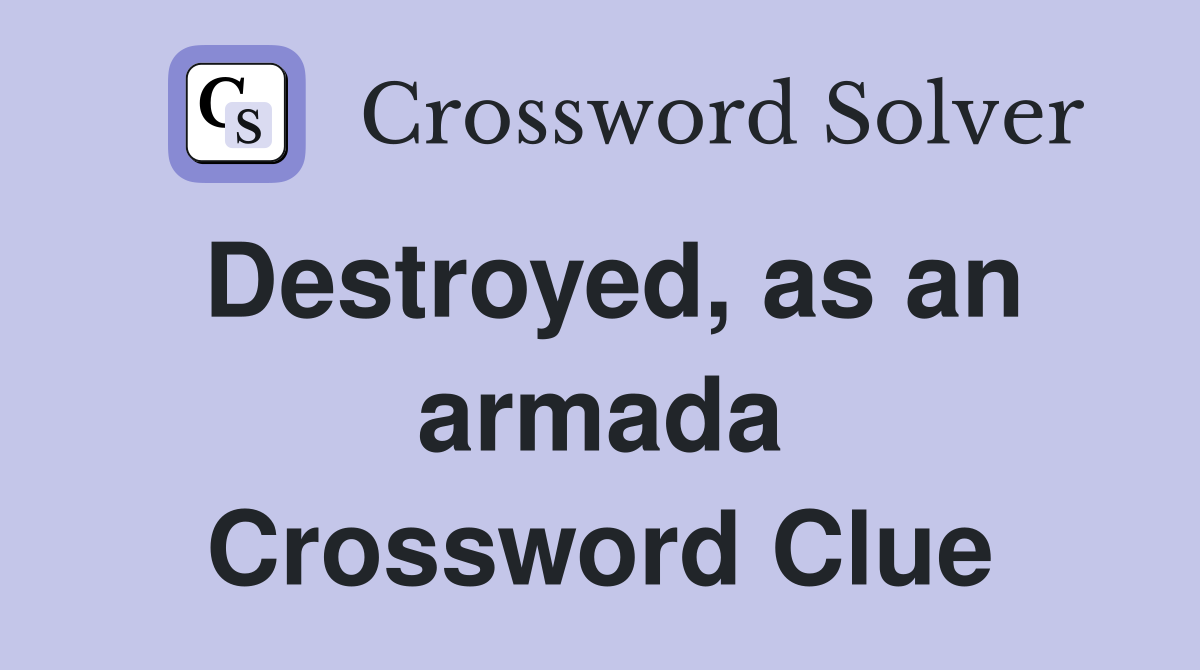 Destroyed, as an armada Crossword Clue
