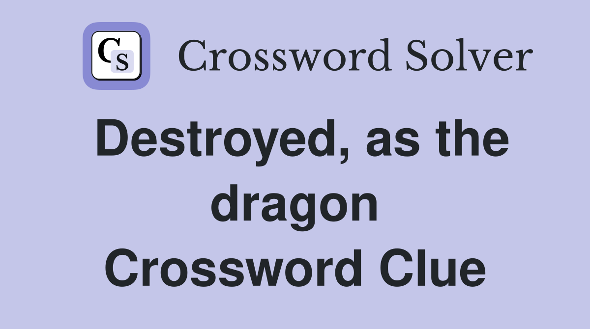 Destroyed, as the dragon Crossword Clue