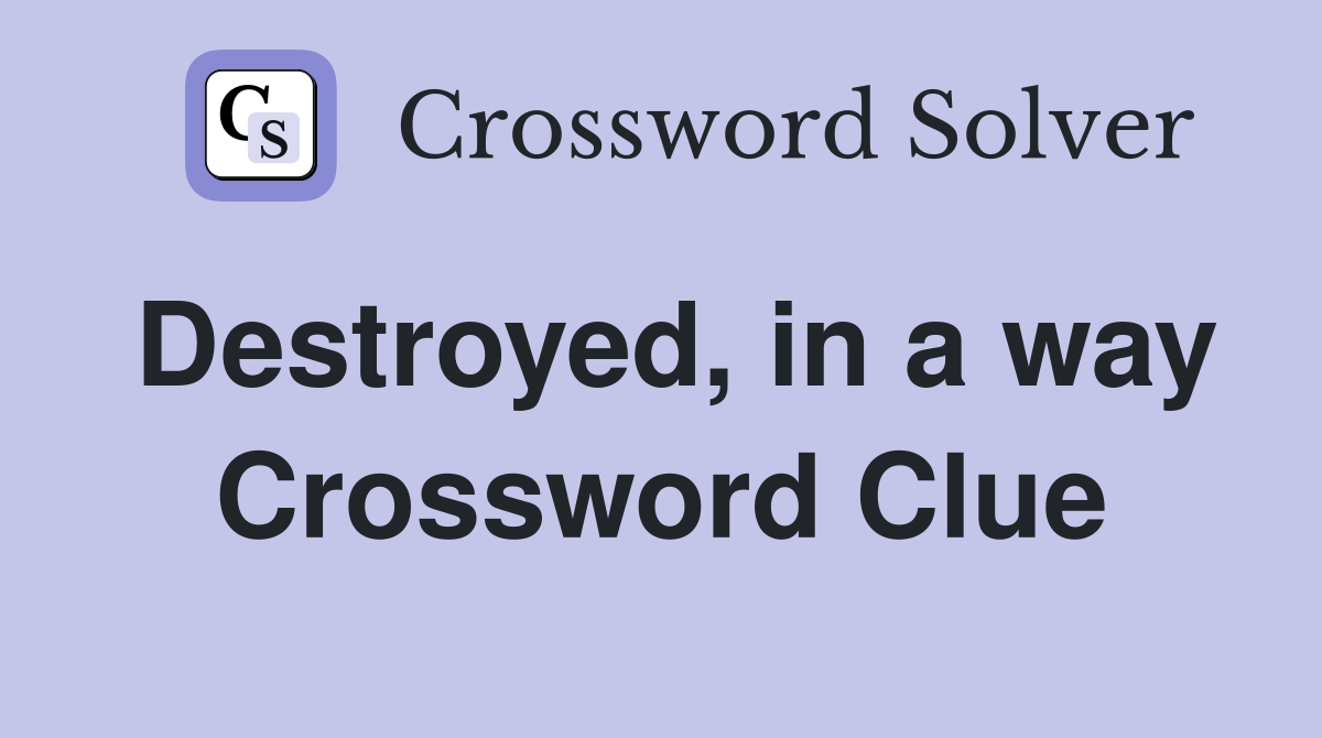 Destroyed, in a way Crossword Clue