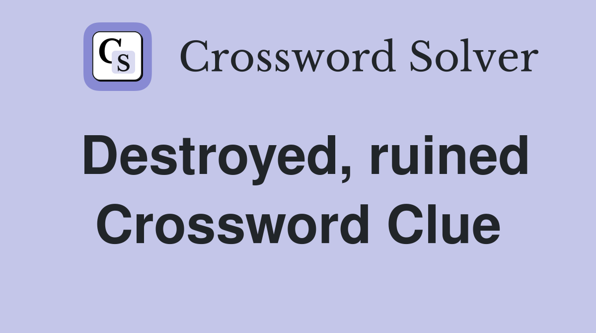 Destroyed, ruined Crossword Clue
