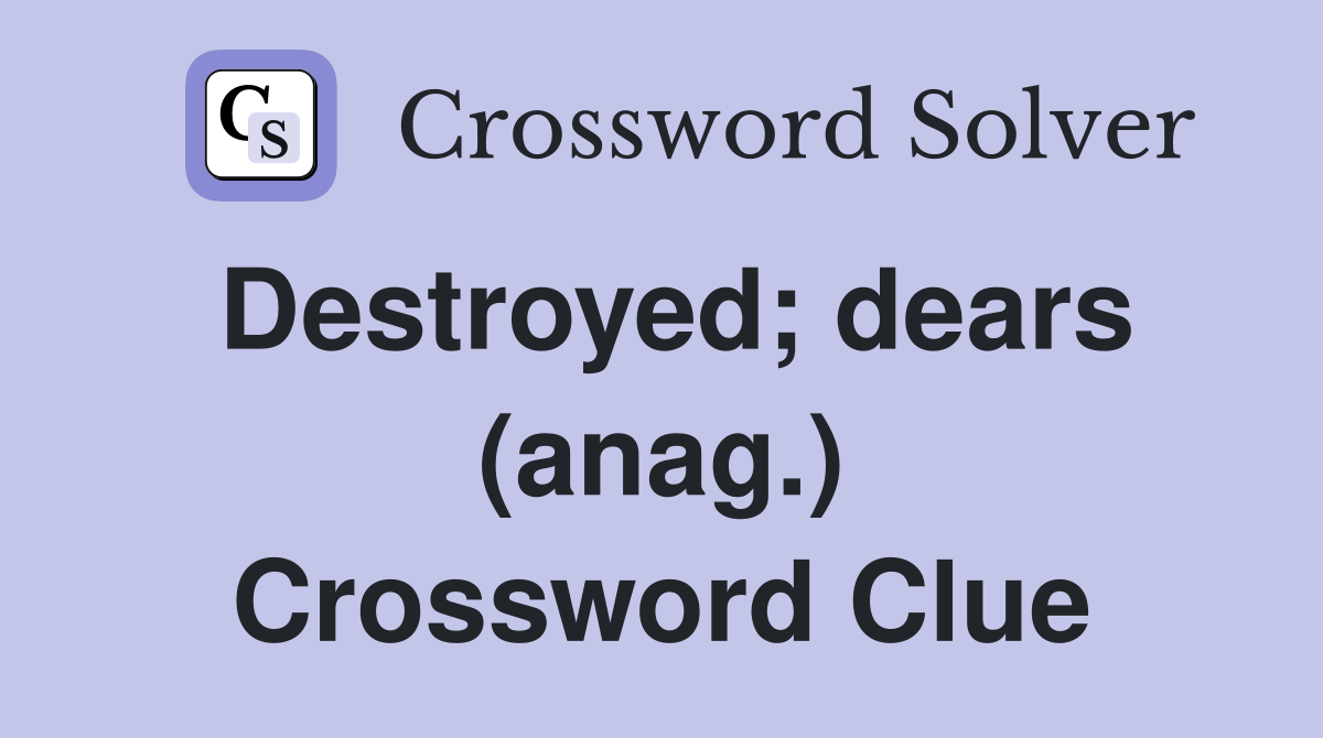 Destroyed; dears (anag.) Crossword Clue