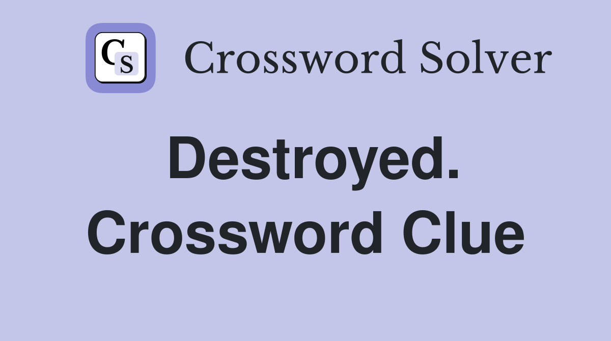 Destroyed. Crossword Clue