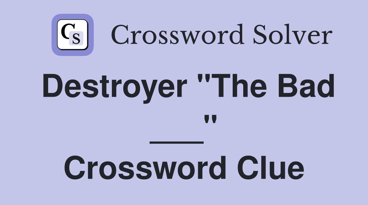 Destroyer "The Bad ___" Crossword Clue