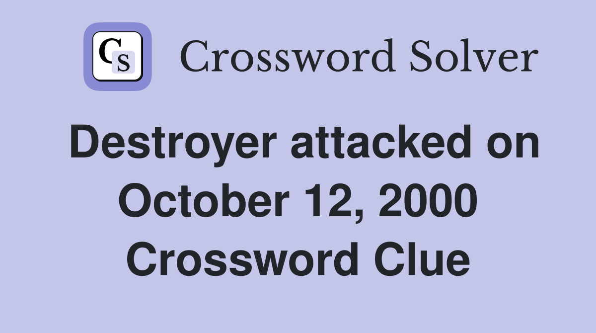 Destroyer attacked on October 12, 2000 Crossword Clue