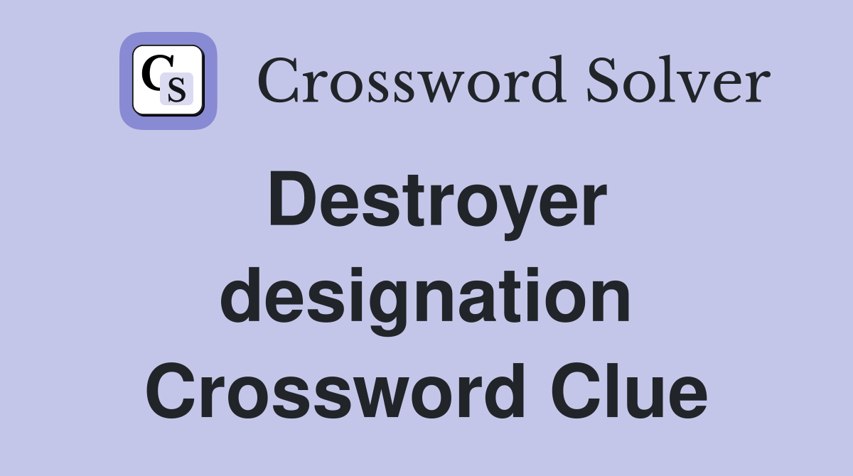 Destroyer designation Crossword Clue