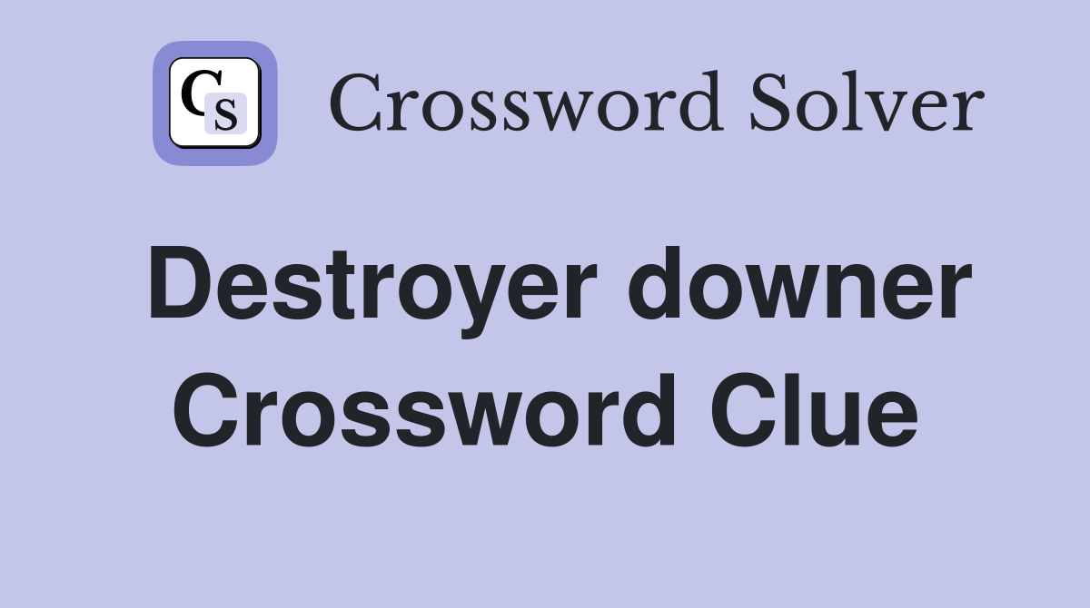 Destroyer downer Crossword Clue